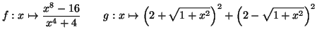 $\displaystyle f:x\mapsto\frac{x^{8}-16}{x^{4}+4}\qquad g:x\mapsto\left( 2+\sqrt{1+x^{2}
}\right) ^{2}+\left( 2-\sqrt{1+x^{2}}\right) ^{2}
$