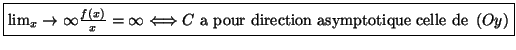 $\displaystyle \fbox{$\lim_x\rightarrow\infty\frac{f\left( x\right) }{x}=\infty
...
...trightarrow C\text{ a pour direction asymptotique celle de }\left(
Oy\right) $}$