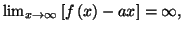 $ \lim_{x\rightarrow\infty}\left[ f\left( x\right) -ax\right] =\infty,$