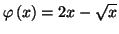 $\displaystyle \varphi\left( x\right) =2x-\sqrt{x}
$