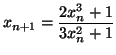 $\displaystyle x_{n+1}=\frac{2x_{n}^{3}+1}{3x_{n}^{2}+1}$