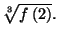 $ \sqrt[3]{f\left( 2\right) }.$