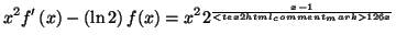 $\displaystyle x^{2}f^{\prime }\left( x\right) -\left( \ln 2\right) f(x)=x^{2}2^{\frac{x-1}{<tex2html_comment_mark>126 x}}$