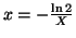 $ x=-\frac{\ln 2}{X}$