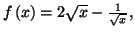 $ f\left( x\right) =2\sqrt{x}-\frac{1}{\sqrt{x}},$