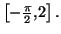 $ \left[ -\frac{\pi}{2},2\right] .$