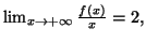 $ \lim_{x\rightarrow
+\infty}\frac{f\left( x\right) }{x}=2,$