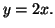 $ y=2x.$