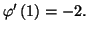 $ \varphi^{\prime}\left( 1\right) =-2.$