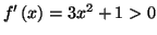 $ f^{\prime}\left( x\right) =3x^{2}+1>0$