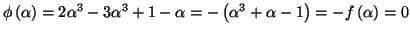 $ \phi\left( \alpha\right) =2\alpha^{3}-3\alpha^{3}+1-\alpha=-\left(
\alpha^{3}+\alpha-1\right) =-f\left( \alpha\right) =0$