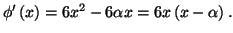 $ \phi^{\prime}\left( x\right) =6x^{2}-6\alpha x=6x\left(
x-\alpha\right) .$