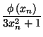 $ \dfrac{\phi\left(
x_{n}\right) }{3x_{n}^{2}+1}$