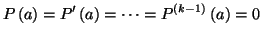 $\displaystyle P\left( a\right) =P^{\prime}\left( a\right) =\cdots=P^{\left( k-1\right)
}\left( a\right) =0
$