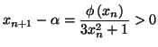 $\displaystyle x_{n+1}-\alpha=\frac{\phi\left( x_{n}\right) }{3x_{n}^{2}+1}>0
$