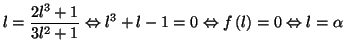 $\displaystyle l=\frac{2l^{3}+1}{3l^{2}+1}\Leftrightarrow l^{3}+l-1=0\Leftrightarrow f\left(
l\right) =0\Leftrightarrow l=\alpha
$