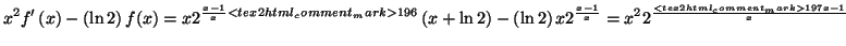 $\displaystyle x^{2}f^{\prime }\left( x\right) -\left( \ln 2\right) f(x)=x2^{\fr...
...n 2\right) x2^{\frac{x-1}{x}}=x^{2}2^{\frac{<tex2html_comment_mark>197 x-1}{x}}$