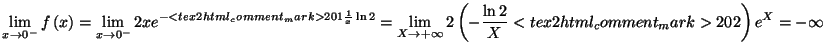 $\displaystyle \lim_{x\rightarrow 0^{-}}f\left( x\right) =\lim_{x\rightarrow 0^{...
...infty }2\left( -\frac{\ln 2}{X}<tex2html_comment_mark>202 \right) e^{X}=-\infty$