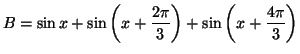 $\displaystyle B=\sin x+\sin\left( x+\frac{2\pi}{3}\right)
+\sin\left( x+\frac{4\pi}{3}\right)
$