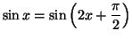 $ \sin x=\sin\left( 2x+\dfrac{\pi}{2}\right) $