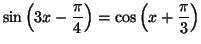 $ \sin\left( 3x-\dfrac{\pi}{4}\right) =\cos\left( x+\dfrac{\pi}
{3}\right) $