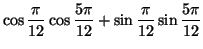 $\displaystyle \cos\frac{\pi}{12}\cos\frac{5\pi}{12}+\sin\frac{\pi}{12}\sin\frac{5\pi}
{12}$