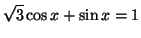 $\displaystyle \sqrt{3}\cos x+\sin x=1
$