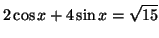 $\displaystyle 2\cos x+4\sin x=\sqrt{15}
$