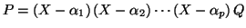 $\displaystyle P=\left( X-\alpha_{1}\right) \left( X-\alpha_{2}\right) \cdots\left(
X-\alpha_{p}\right) Q
$