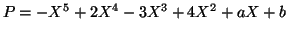 $\displaystyle P=-X^{5}+2X^{4}-3X^{3}+4X^{2}+aX+b
$