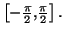 $ \left[ -\frac{\pi}{2},\frac{\pi}{2}\right] .$