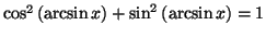 $ \cos^{2}\left( \arcsin x\right) +\sin^{2}\left( \arcsin
x\right) =1$