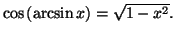 $ \cos\left( \arcsin x\right) =\sqrt{1-x^{2}}.$