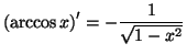 $\displaystyle \left( \arccos x\right) ^{\prime}=-\frac{1}{\sqrt{1-x^{2}}}
$