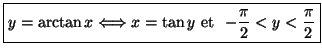 $\displaystyle \fbox{$y=\arctan x\Longleftrightarrow x=\tan y$\ et \ $-\dfrac{\pi}{2}
<y<\dfrac{\pi}{2}$}$