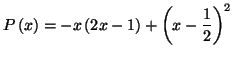 $\displaystyle P\left( x\right) =-x\left( 2x-1\right) +\left( x-\frac{1}{2}\right) ^{2}
$