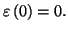 $ \varepsilon\left( 0\right) =0.$