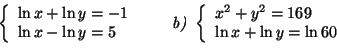 \begin{displaymath}\left\{
\begin{array}[c]{l}
\ln x+\ln y=-1\\
\ln x-\ln y=5
\...
...[c]{l}
x^{2}+y^{2}=169\\
\ln x+\ln y=\ln60
\end{array}\right.
\end{displaymath}