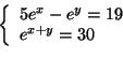 \begin{displaymath}
\left\{
\begin{array}[c]{l}
5e^{x}-e^{y}=19\\
e^{x+y}=30
\end{array}\right.
\end{displaymath}