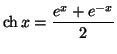 $\displaystyle \operatorname{ch}x=\frac{e^{x}+e^{-x}}{2}
$