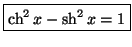 $\displaystyle \fbox{$\operatorname{ch}^{2}x-\operatorname{sh}^{2}x=1$}$