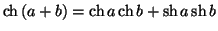 $\displaystyle \operatorname{ch}\left( a+b\right) =\operatorname{ch}a\operatorname{ch}
b+\operatorname{sh}a\operatorname{sh}b
$