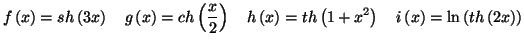 $\displaystyle f\left( x\right) =sh\left( 3x\right) \quad g\left( x\right) =ch\l...
...t( 1+x^{2}\right) \quad
i\left( x\right) =\ln\left( th\left( 2x\right) \right)
$