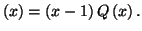 $ \left( x\right) =\left( x-1\right) Q\left(
x\right) .$