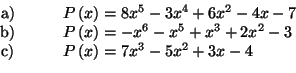 \begin{displaymath}
\begin{array}[c]{ccl}
\text{a)} & & P\left( x\right) =8x^{5}...
...{c)} & \quad & P\left( x\right) =7x^{3}-5x^{2}+3x-4
\end{array}\end{displaymath}