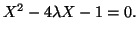 $ X^{2}-4\lambda X-1=0.$