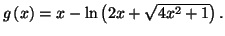 $ g\left( x\right) =x-\ln\left(
2x+\sqrt{4x^{2}+1}\right) .$