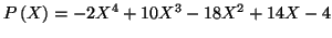 $\displaystyle P\left( X\right) =-2X^{4}+10X^{3}-18X^{2}+14X-4
$