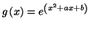 $\displaystyle g\left( x\right) =e^{\left( x^{2}+ax+b\right) }%%
$