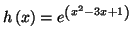 $\displaystyle h\left( x\right) =e^{\left( x^{2}-3x+1\right) }%%
$